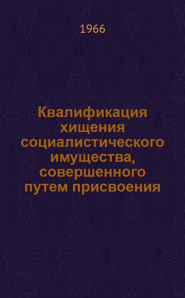Квалификация хищения социалистического имущества, совершенного путем присвоения, растраты или злоупотребления служебным положением : Пособие для следователей и работников органов дознания