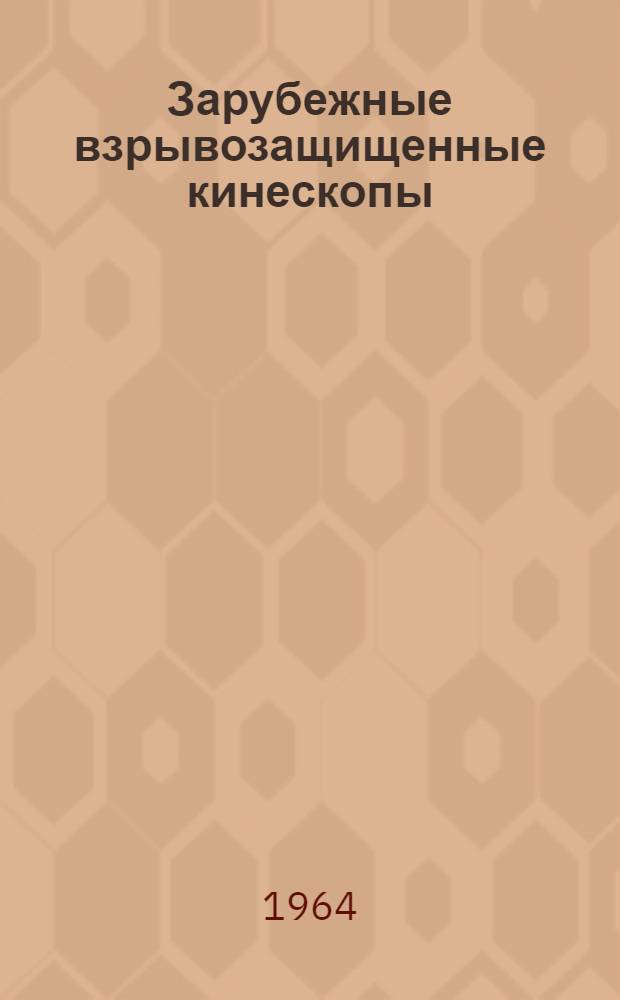 Зарубежные взрывозащищенные кинескопы : Обзор по материалам иностр. печати за 1961-1963 гг