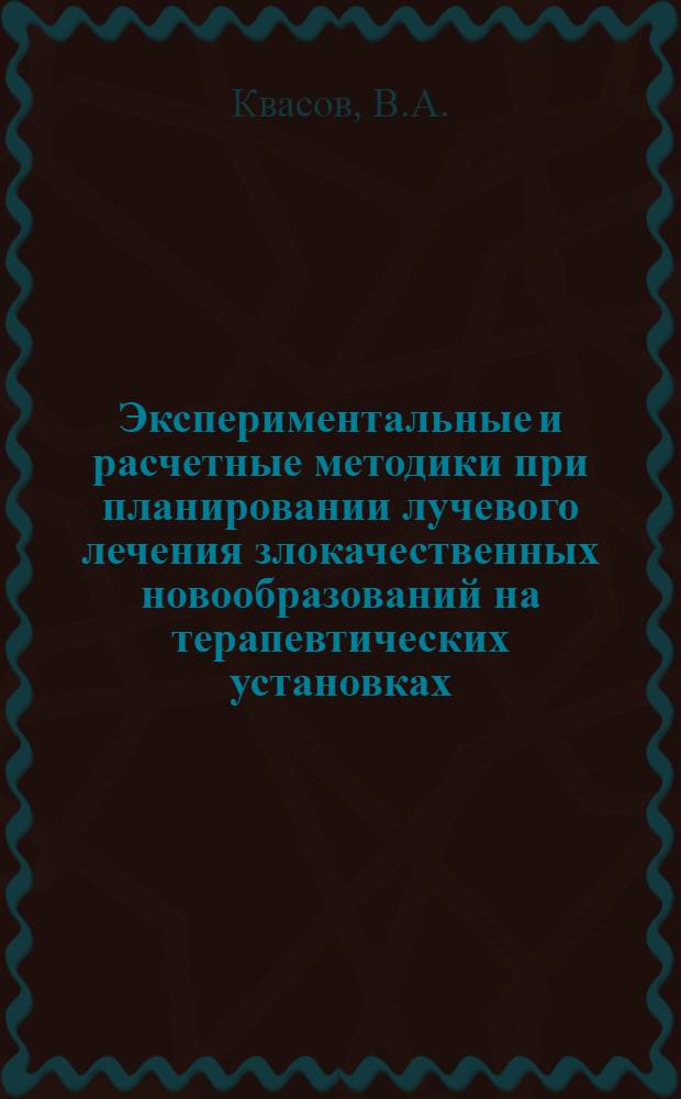 Экспериментальные и расчетные методики при планировании лучевого лечения злокачественных новообразований на терапевтических установках : Автореферат дис. на соискание учен. степени канд. техн. наук