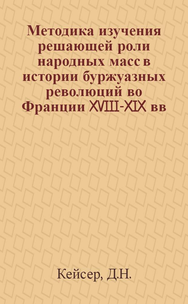 Методика изучения решающей роли народных масс в истории буржуазных революций во Франции XVIII-XIX вв. (в курсе новой истории 8 класса средней школы) : Автореферат дис. на соискание учен. степени кандидата пед. наук