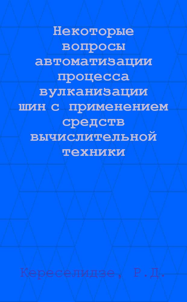 Некоторые вопросы автоматизации процесса вулканизации шин с применением средств вычислительной техники : Автореферат дис. на соискание учен. степени кандидата техн. наук