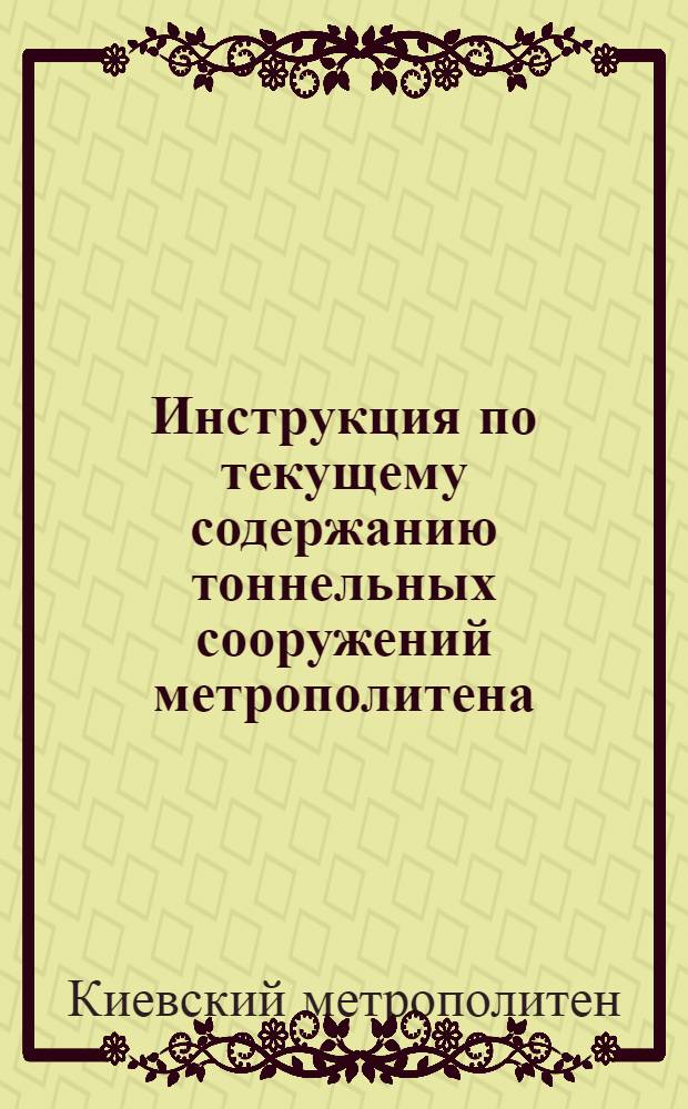 Инструкция по текущему содержанию тоннельных сооружений метрополитена : Утв. 30/VII 1960 г