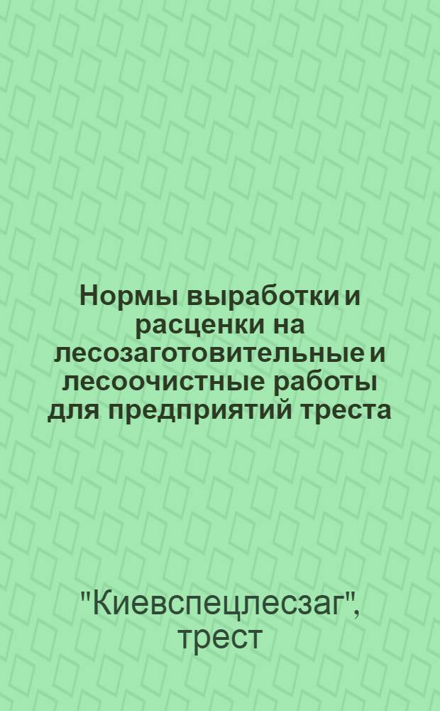 Нормы выработки и расценки на лесозаготовительные и лесоочистные работы для предприятий треста
