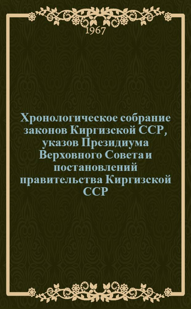 Хронологическое собрание законов Киргизской ССР, указов Президиума Верховного Совета и постановлений правительства Киргизской ССР : Т. 2. Т. 17 : 1963 год