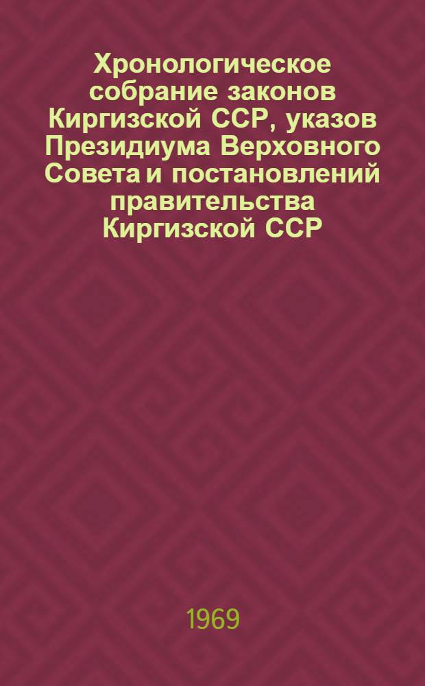 Хронологическое собрание законов Киргизской ССР, указов Президиума Верховного Совета и постановлений правительства Киргизской ССР : Т. 2. Т. 23 : 1966 год