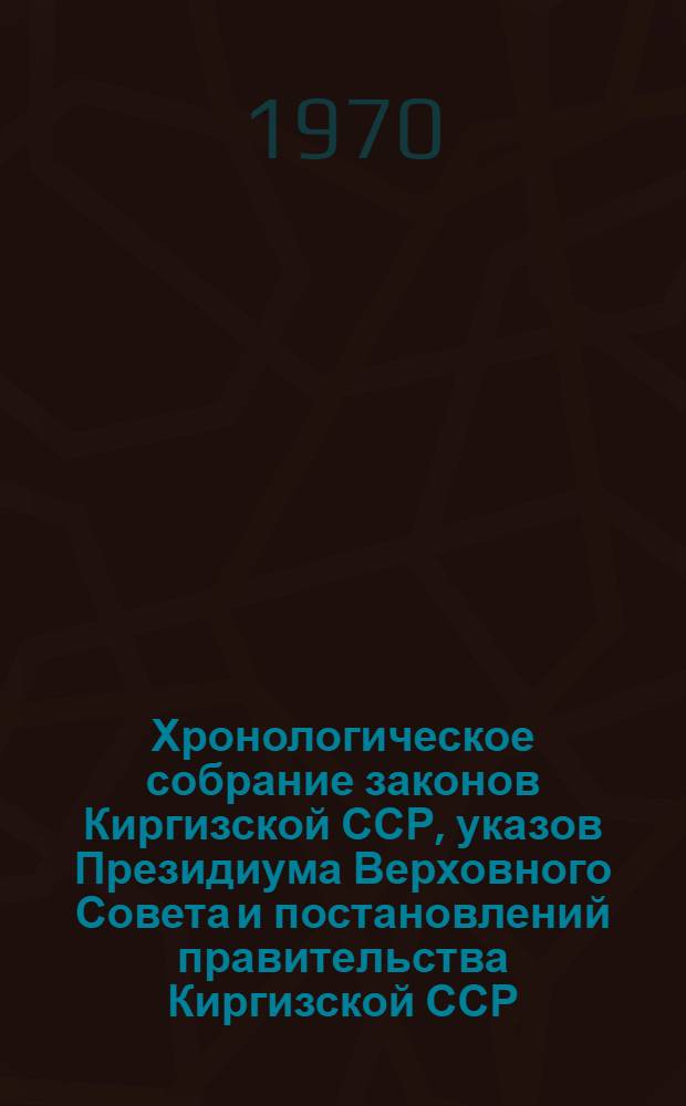 Хронологическое собрание законов Киргизской ССР, указов Президиума Верховного Совета и постановлений правительства Киргизской ССР : Т. 2. Т. 32 : 1969 год