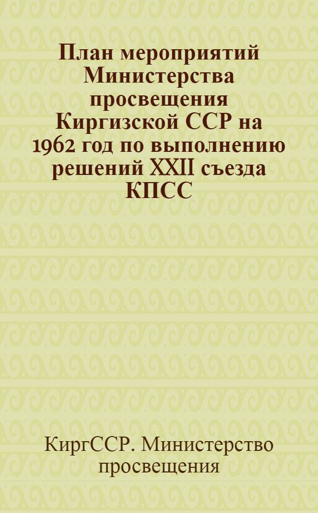 План мероприятий Министерства просвещения Киргизской ССР на 1962 год по выполнению решений XXII съезда КПСС