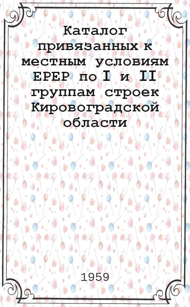 Каталог привязанных к местным условиям ЕРЕР по I и II группам строек Кировоградской области : Утв. 28/X 1959 г.