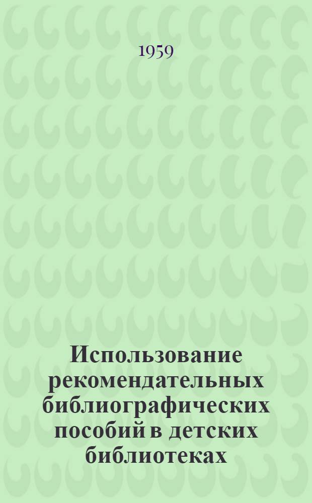Использование рекомендательных библиографических пособий в детских библиотеках : Доклад..