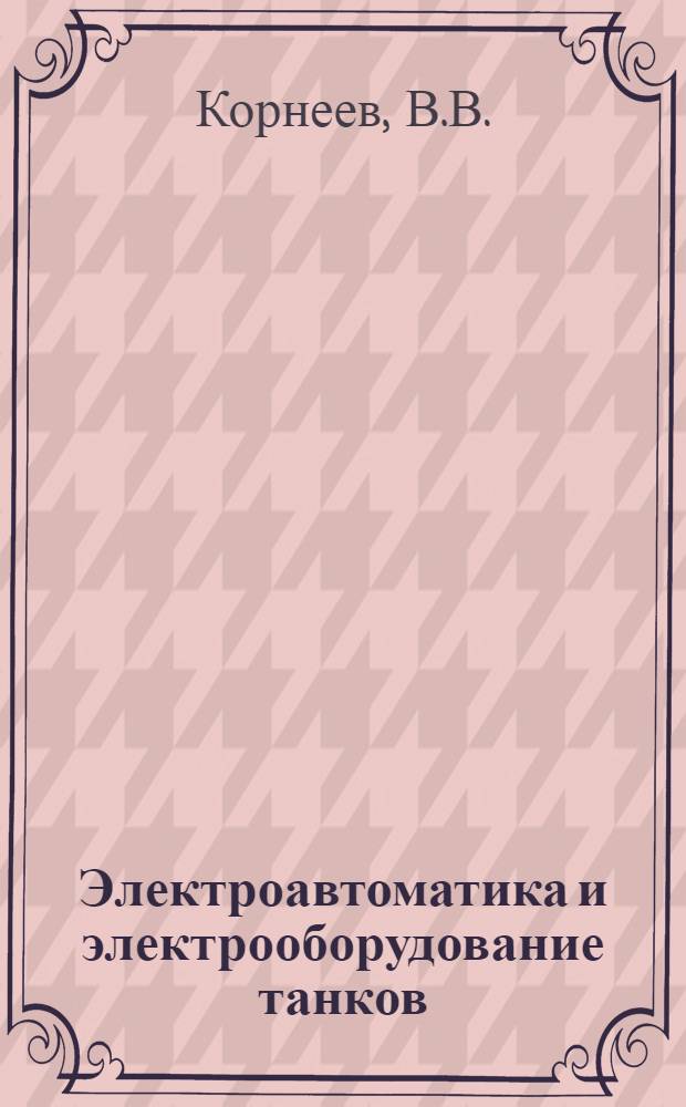 Электроавтоматика и электрооборудование танков : В 2 ч. : Ч. 1-