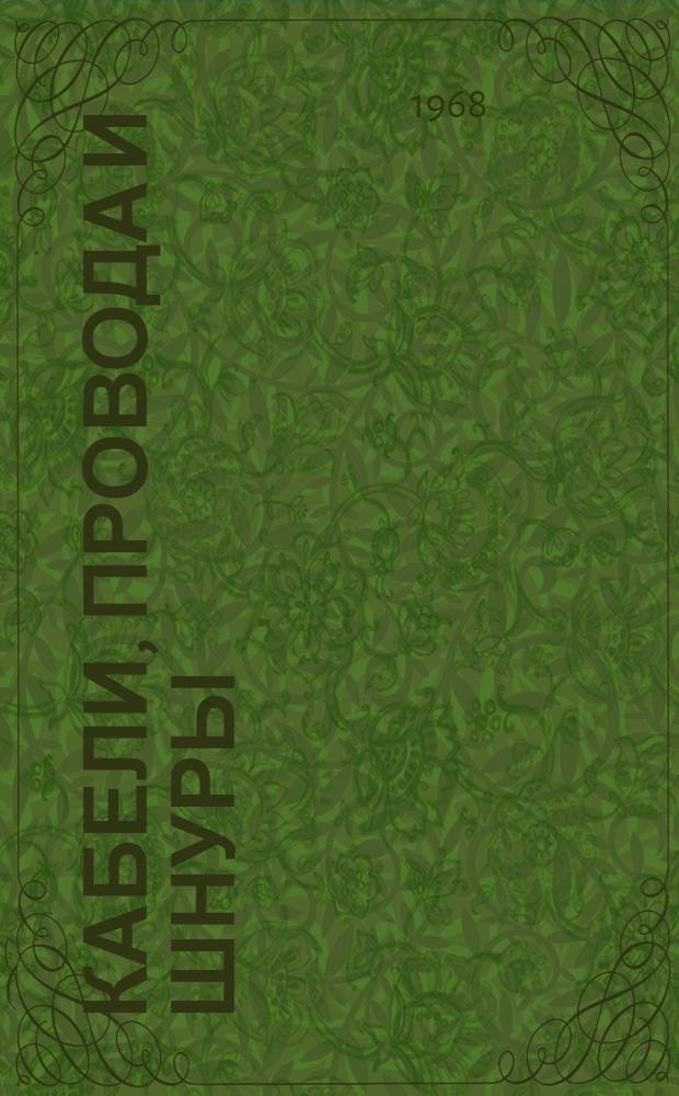 Кабели, провода и шнуры : [В 2 ч.] Ч. 1-2. Ч. 1 : Кабели