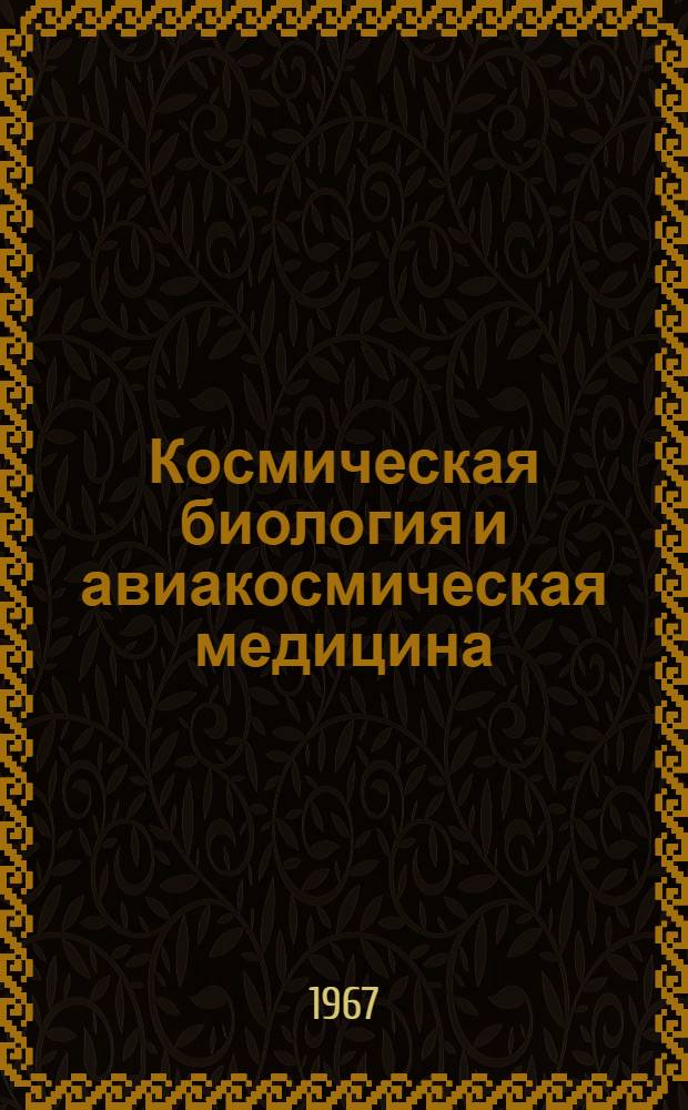 Космическая биология и авиакосмическая медицина : Г. 1-