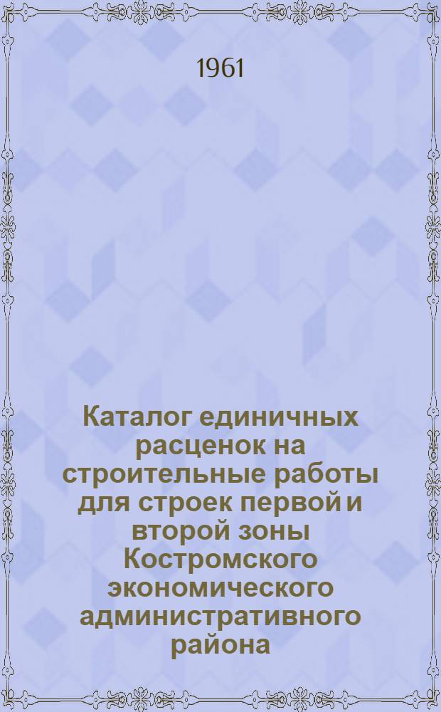 [Каталог единичных расценок на строительные работы для строек первой и второй зоны Костромского экономического административного района] : Сборник дополнений и разъяснений... Вып. 1. Вып. 1