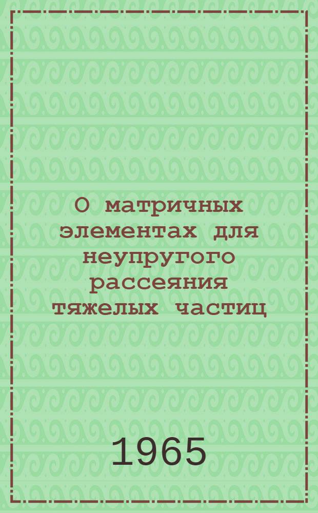 О матричных элементах для неупругого рассеяния тяжелых частиц : 1-2. 2