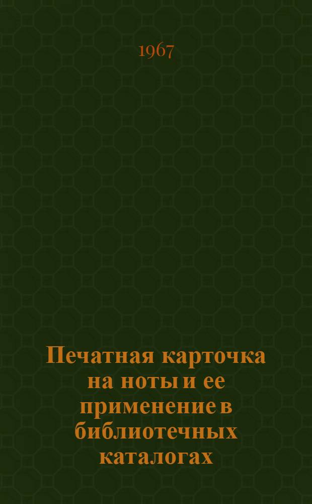 Печатная карточка на ноты и ее применение в библиотечных каталогах : [№ 1]-. [№ 1]