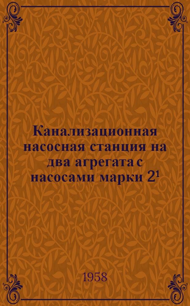 Канализационная насосная станция на два агрегата с насосами марки 2¹/₂ НФ и 4НФ при глубине заложения подводящего коллектора 5,0 м. Вып. 6 : Архитектурно-строительная часть