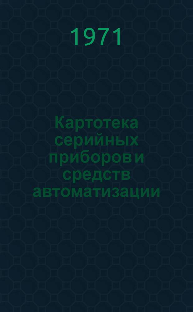 Картотека серийных приборов и средств автоматизации : Разд. 1-. Разд. 12 : Приборы и оборудование для службы КИП и автоматики