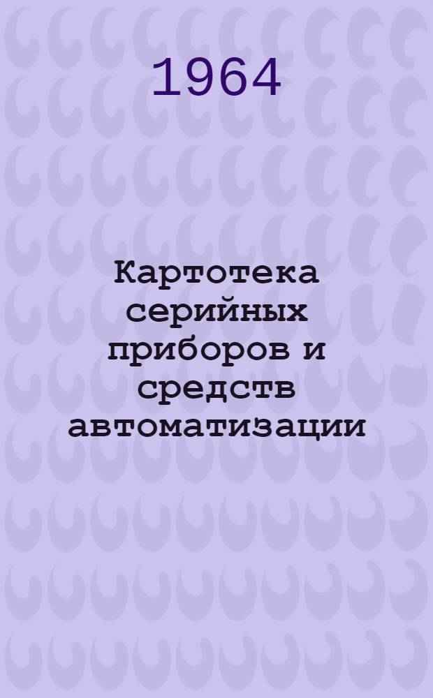 Картотека серийных приборов и средств автоматизации : Раздел 1-. Раздел 6 : Вторичные приборы