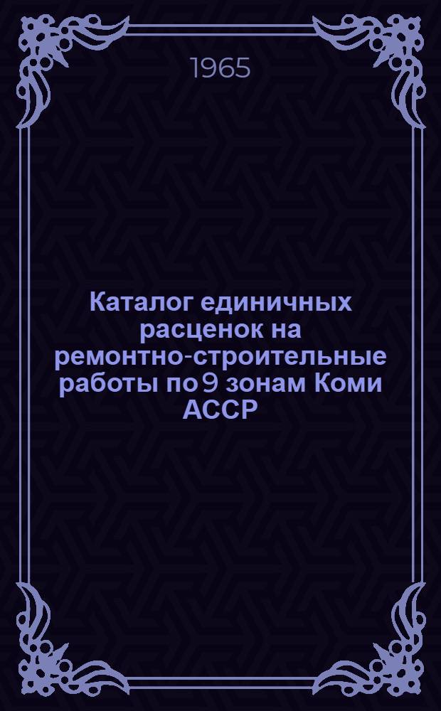 Каталог единичных расценок на ремонтно-строительные работы по 9 зонам Коми АССР : В ценах и нормах 1962 года [Утв. Советом Министров Коми АССР 28/X 1964 г.] В 4 т. Т. 1-. Т. 4. Главы 18, 19, 20, 21, 22, 23