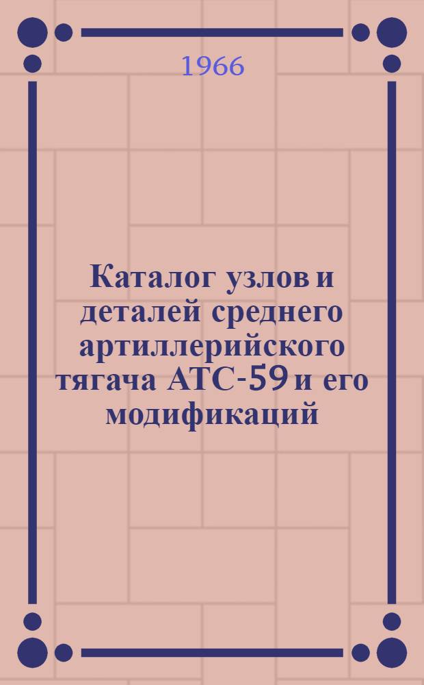 Каталог узлов и деталей среднего артиллерийского тягача АТС-59 и его модификаций