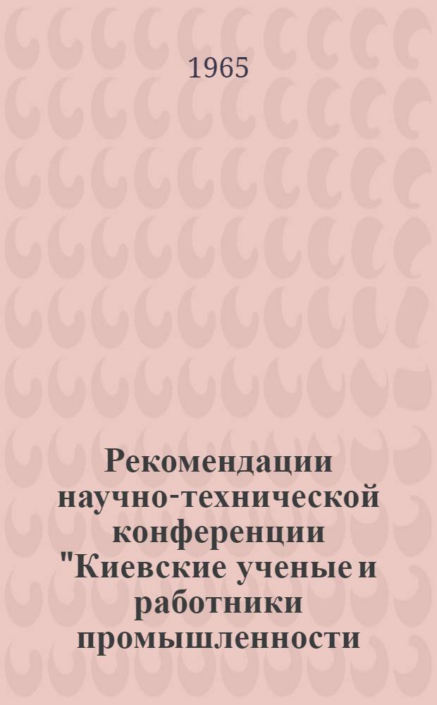 Рекомендации научно-технической конференции "Киевские ученые и работники промышленности, строительства и транспорта в борьбе за ускорение технического прогресса и повышение эффективности производства" : [1]-. [2] : Хлебопекарная, кондитерская и макаронная промышленность