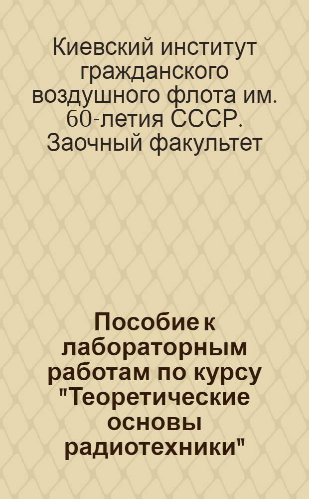 Пособие к лабораторным работам по курсу "Теоретические основы радиотехники" : Ч. 1-