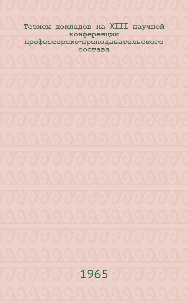 Тезисы докладов на XIII научной конференции профессорско-преподавательского состава : [1]-. [2] : Секция философских наук