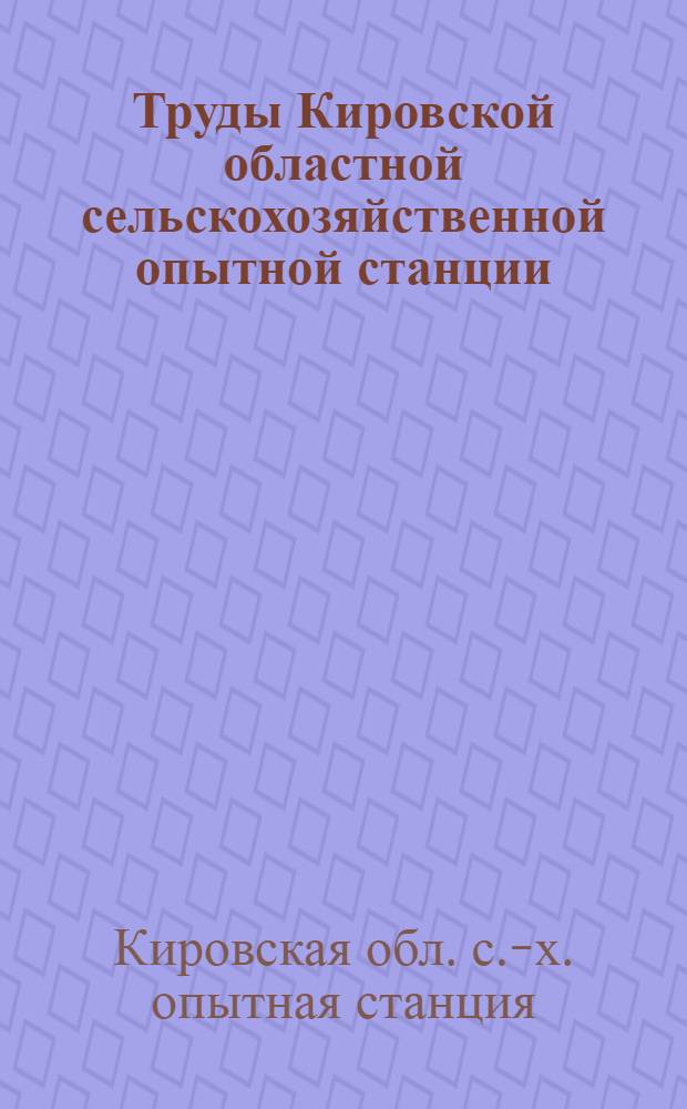 Труды Кировской областной сельскохозяйственной опытной станции : Т. 1-