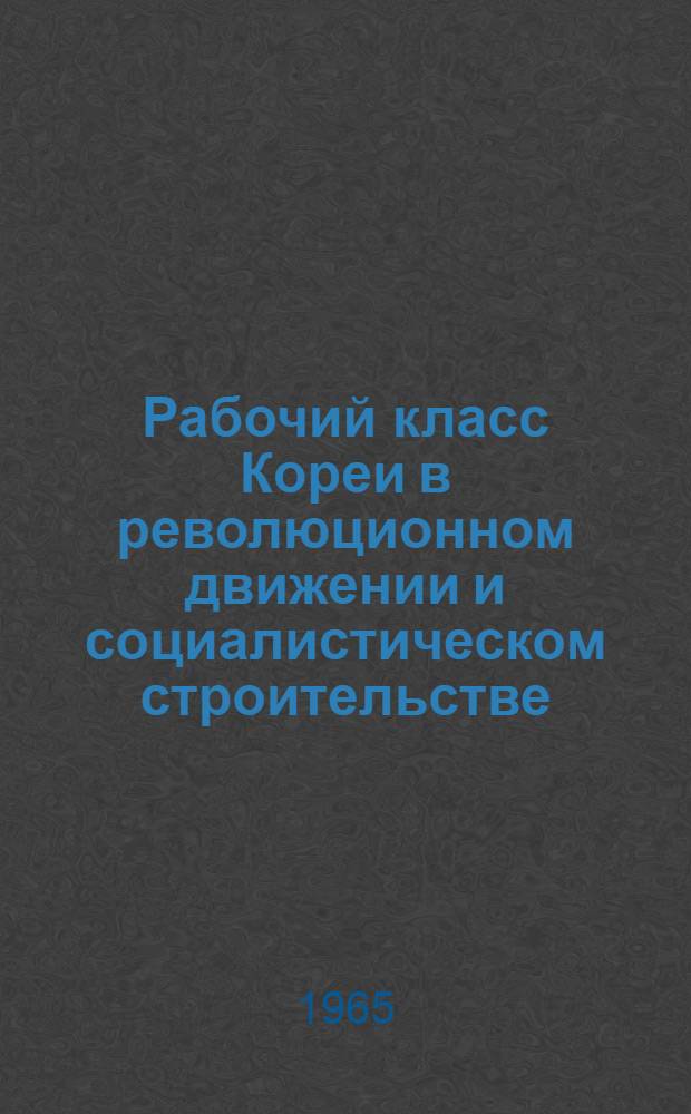 Рабочий класс Кореи в революционном движении и социалистическом строительстве
