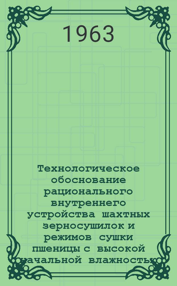 Технологическое обоснование рационального внутреннего устройства шахтных зерносушилок и режимов сушки пшеницы с высокой начальной влажностью : Автореферат дис. на соискание учен. степени кандидата техн. наук