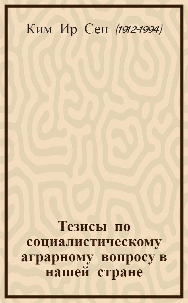 Тезисы по социалистическому аграрному вопросу в нашей стране : Приняты на VIII пленуме ЦК Трудовой партии Кореи четвертого созыва. 25 февр. 1964 г