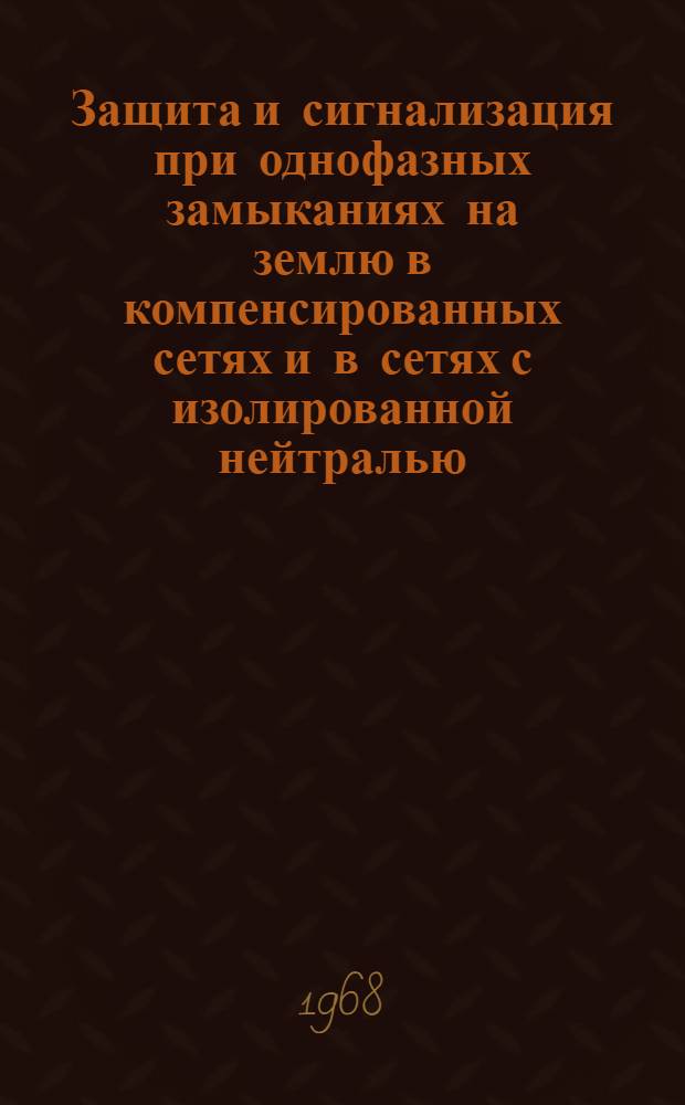 Защита и сигнализация при однофазных замыканиях на землю в компенсированных сетях и в сетях с изолированной нейтралью : Автореферат дис. на соискание учен. степени канд. техн. наук : (275)