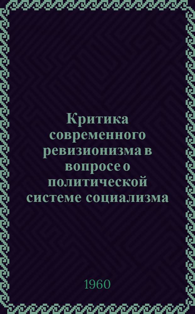 Критика современного ревизионизма в вопросе о политической системе социализма : Автореферат дис. на соискание учен. степени кандидата философ. наук