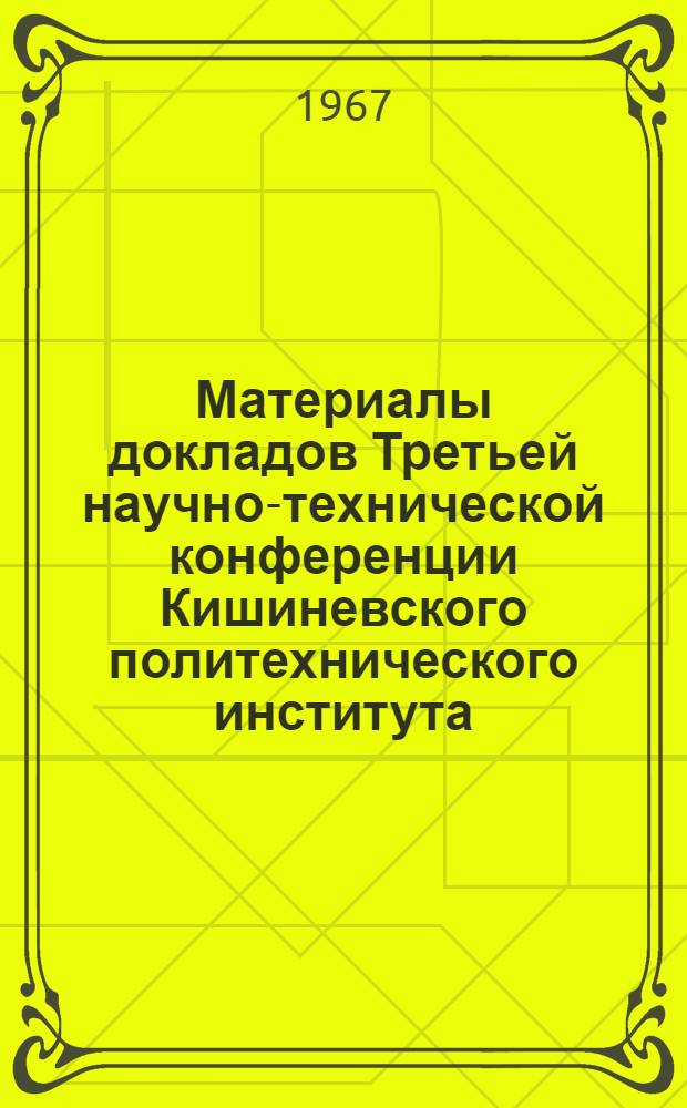 Материалы докладов Третьей научно-технической конференции Кишиневского политехнического института