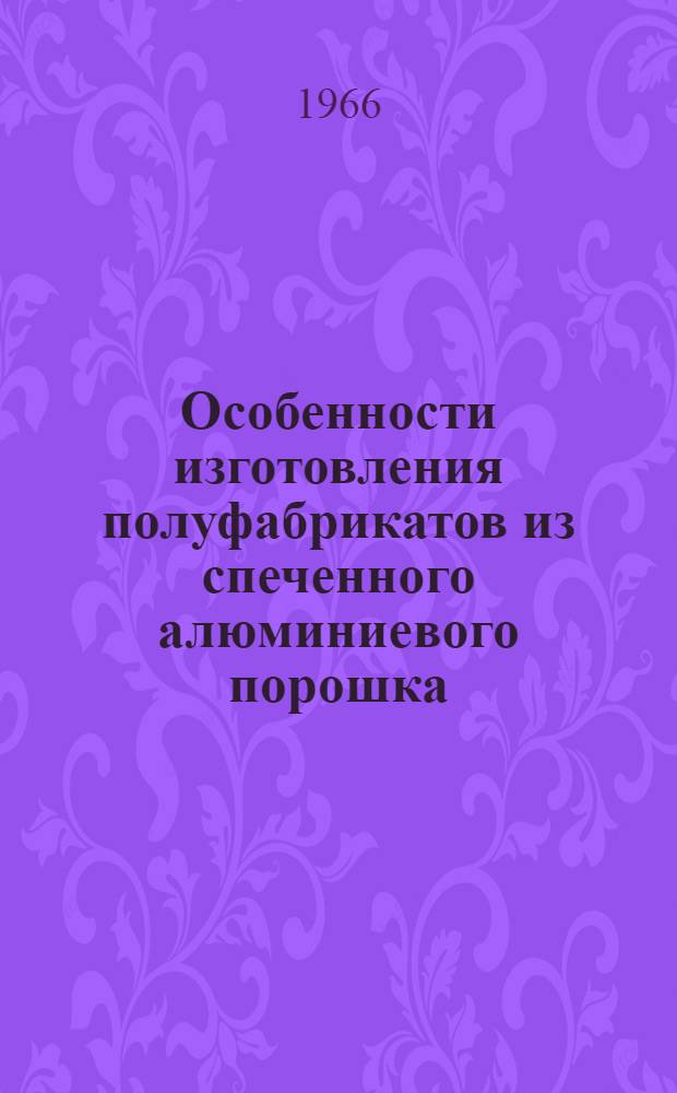 Особенности изготовления полуфабрикатов из спеченного алюминиевого порошка (САП), исследование их свойств и структуры : Автореферат дис. на соискание учен. степени кандидата техн. наук