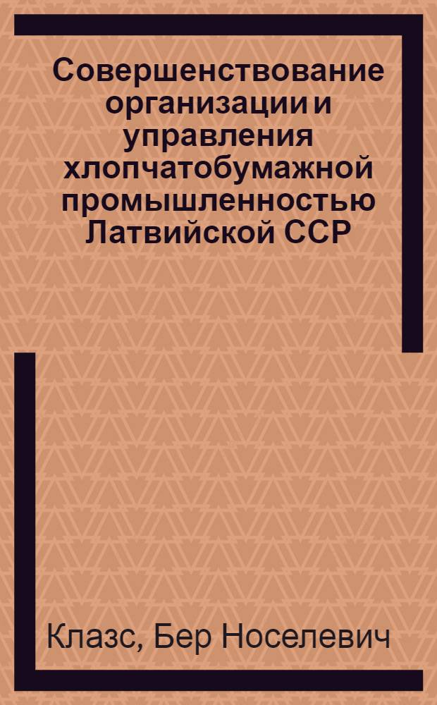 Совершенствование организации и управления хлопчатобумажной промышленностью Латвийской ССР : Автореферат дис. на соискание учен. степени канд. экон. наук