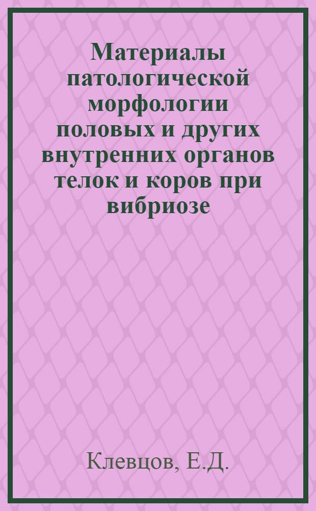 Материалы патологической морфологии половых и других внутренних органов телок и коров при вибриозе : Автореферат дис. на соискание учен. степени кандидата вет. наук