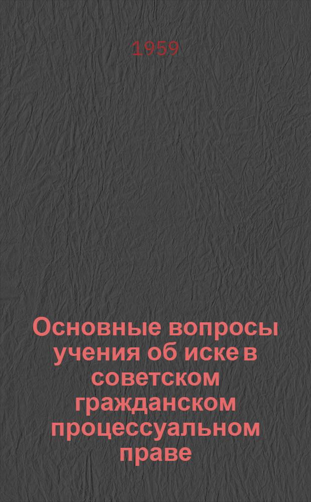 Основные вопросы учения об иске в советском гражданском процессуальном праве : Учеб. пособие для слушателей фак. заоч. обучения