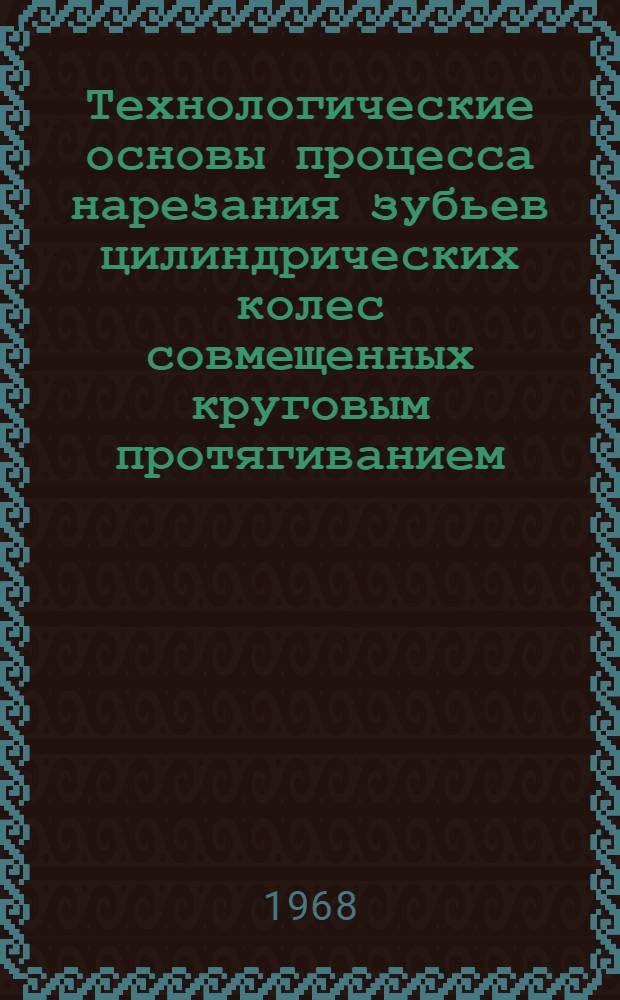 Технологические основы процесса нарезания зубьев цилиндрических колес совмещенных круговым протягиванием : Автореферат дис. на соискание учен. степени д-ра техн. наук : (164)