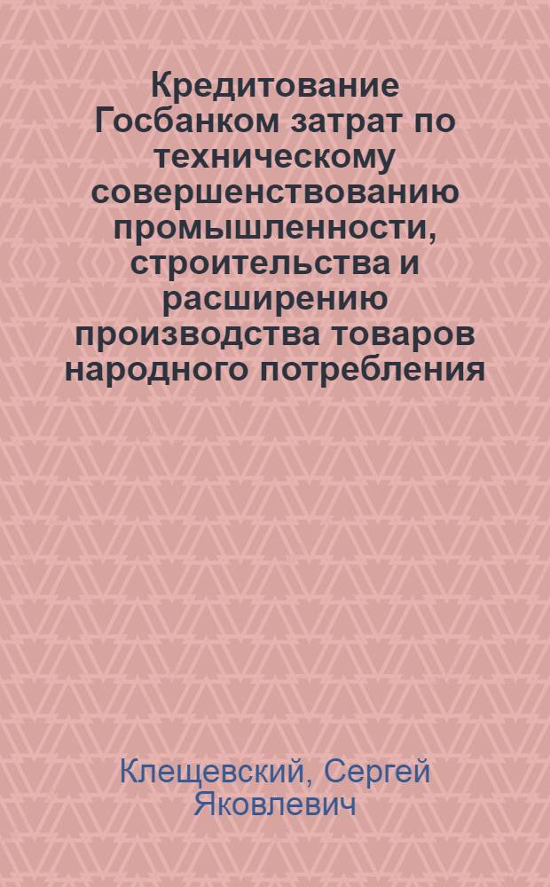 Кредитование Госбанком затрат по техническому совершенствованию промышленности, строительства и расширению производства товаров народного потребления