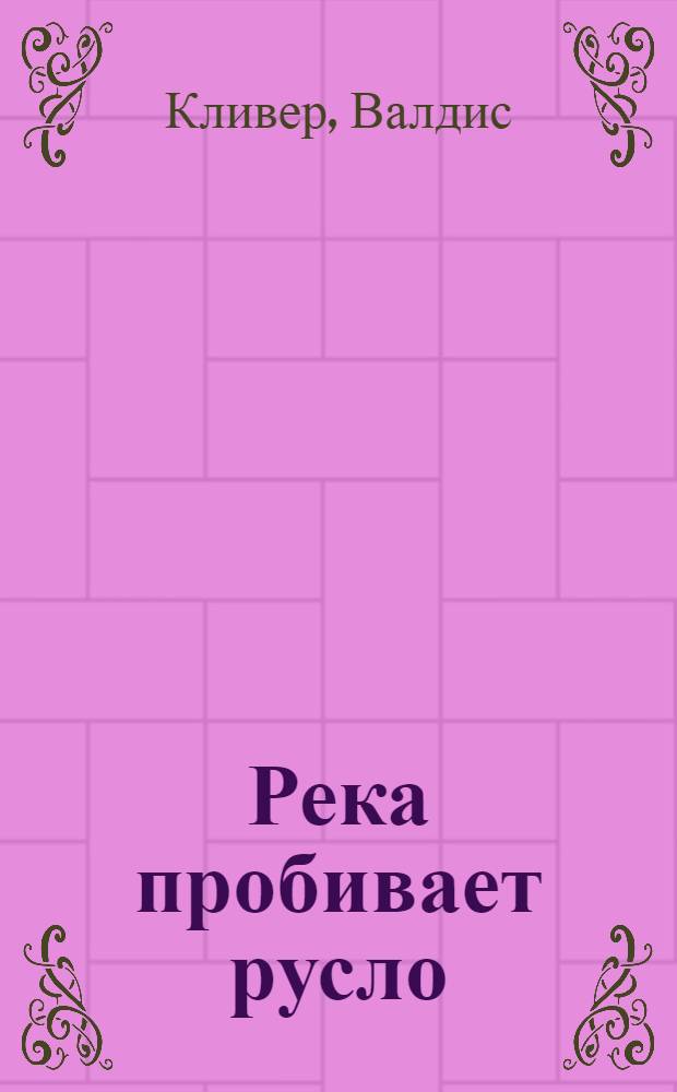 Река пробивает русло : Рассказы : Пер. с латыш.