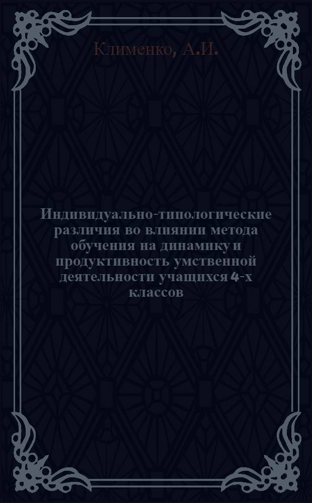 Индивидуально-типологические различия во влиянии метода обучения на динамику и продуктивность умственной деятельности учащихся 4-х классов : Автореферат дис. на соискание учен. степени канд. психол. наук : (731)