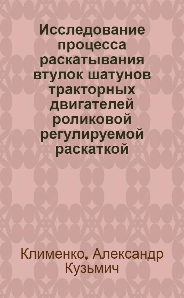 Исследование процесса раскатывания втулок шатунов тракторных двигателей роликовой регулируемой раскаткой : Автореферат дис. на соискание учен. степени кандидата техн. наук