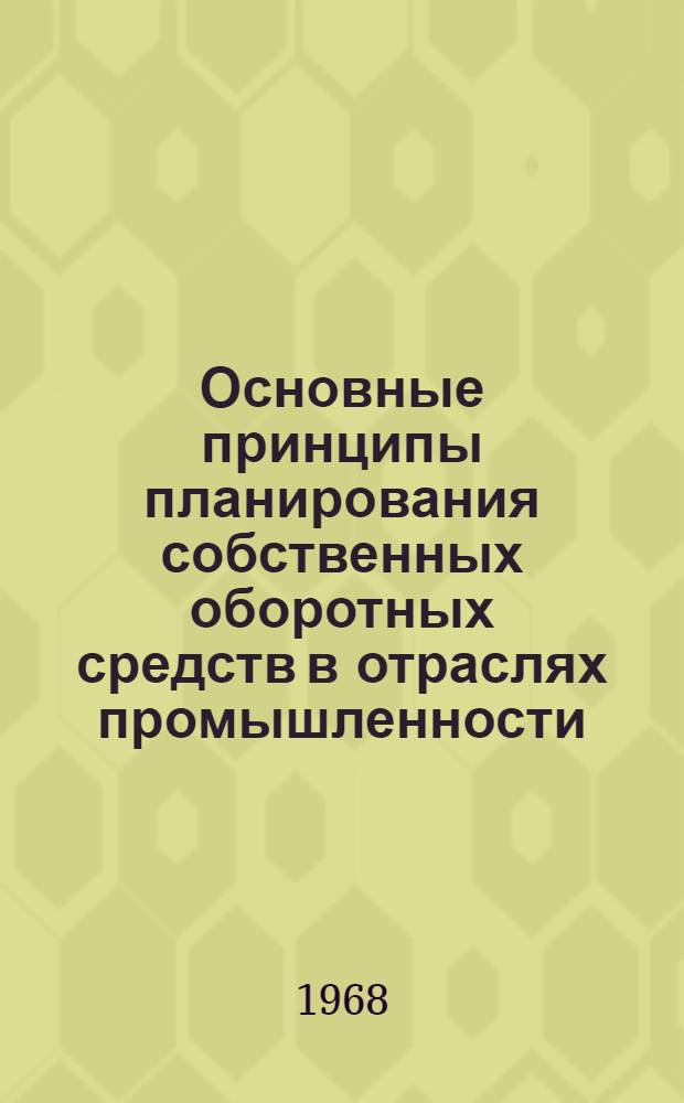 Основные принципы планирования собственных оборотных средств в отраслях промышленности : (Научн. доклад для Ученого Совета. Состоится в ноябре месяце 1968 г.)