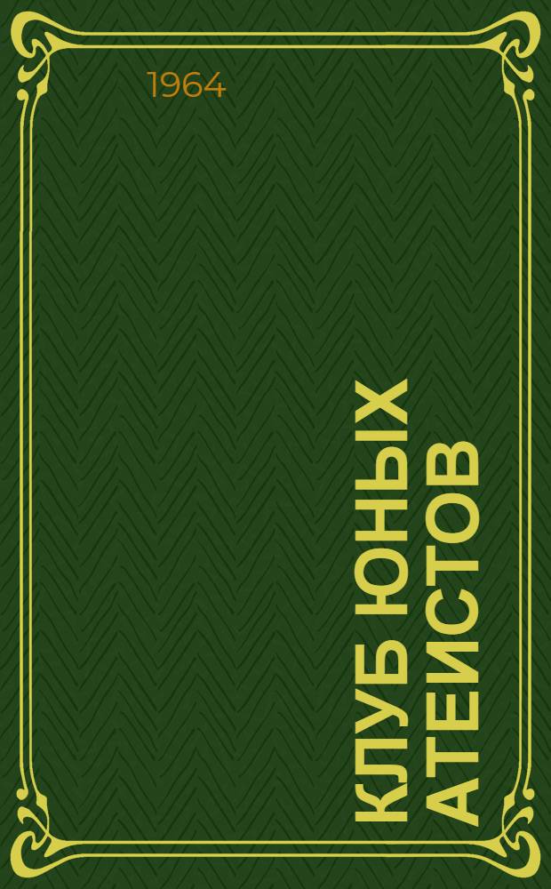 Клуб юных атеистов : Метод. разработка организации по пропаганде атеистических и естественнонаучных знаний среди детей и подростков