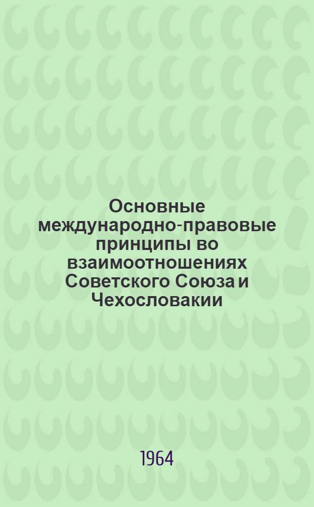 Основные международно-правовые принципы во взаимоотношениях Советского Союза и Чехословакии : Автореферат дис. на соискание учен. степени кандидата юрид. наук