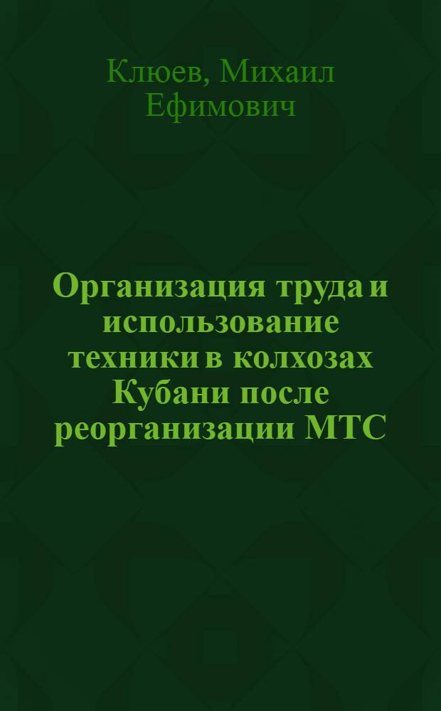Организация труда и использование техники в колхозах Кубани после реорганизации МТС : Автореферат дис. на соискание учен. степени кандидата экон. наук