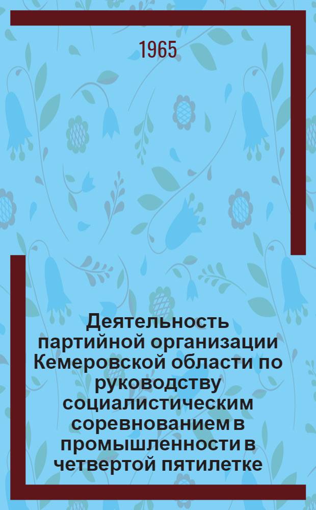 Деятельность партийной организации Кемеровской области по руководству социалистическим соревнованием в промышленности в четвертой пятилетке : Автореферат дис. на соискание учен. степени кандидата ист. наук