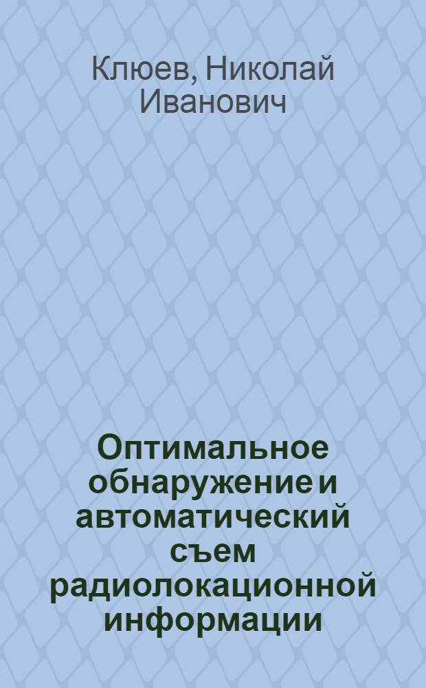 Оптимальное обнаружение и автоматический съем радиолокационной информации : Учеб. пособие