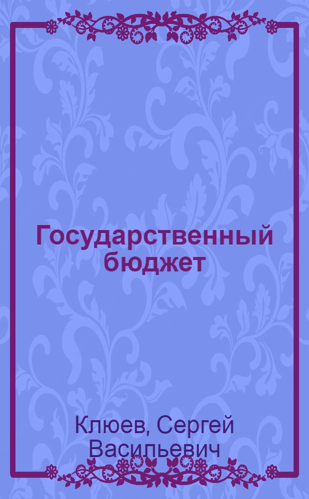 Государственный бюджет; Кредит и денежное обращение при социализме: Лекция по курсу полит. экономии / Ленингр. краснознам. воен.-воздуш. инж. акад. им. А.Ф. Можайского